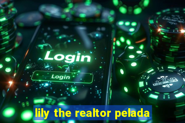 lily the realtor pelada